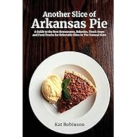 Another Slice of Arkansas Pie: A Guide to the Best Restaurants, Bakeries, Truck Stops and Food Trucks for Delectable Bites in The Natural State Another Slice of Arkansas Pie: A Guide to the Best Restaurants, Bakeries, Truck Stops and Food Trucks for Delectable Bites in The Natural State Paperback
