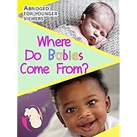 Where Do Babies Come From? Abridged for younger viewers