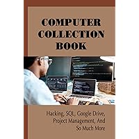 Computer Collection Book: Hacking, SQL, Google Drive, Project Management, And So Much More