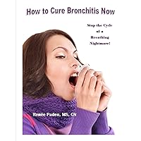 How to Cure Bronchitis Now: Stop the Cycle of a Breathing Nightmare!