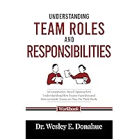 Understanding Team Roles and Responsibilities : A Competency-Based Approach to Understanding How Teams Function and How to Guide Teams as They Do Their ... for Structured Learning Book 3031) Understanding Team Roles and Responsibilities : A Competency-Based Approach to Understanding How Teams Function and How to Guide Teams as They Do Their ... for Structured Learning Book 3031) Kindle Paperback Hardcover