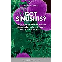 Got Sinusitis?: Easy, but Powerful Natural, Holistic Remedies for Healing, Restoring, and Fortifying the Sinuses Got Sinusitis?: Easy, but Powerful Natural, Holistic Remedies for Healing, Restoring, and Fortifying the Sinuses Paperback Kindle