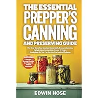 The Essential Prepper's Canning And Preserving Guide: The Only Book You Need On Water Bath, Pressure Canning, Dehydrating, Fermenting, Freeze Drying, ... Survive A Collapse (Preppers Survival Bible) The Essential Prepper's Canning And Preserving Guide: The Only Book You Need On Water Bath, Pressure Canning, Dehydrating, Fermenting, Freeze Drying, ... Survive A Collapse (Preppers Survival Bible) Paperback Kindle Hardcover