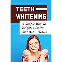 Teeth Whitening: A Simple Way To Brighten Smiles And Boost Health