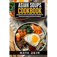 Asian Soups Cookbook: 3 Books In 1: Over 200 Recipes For Traditional Food From Japan Korea And Thailand Asian Soups Cookbook: 3 Books In 1: Over 200 Recipes For Traditional Food From Japan Korea And Thailand Paperback Kindle