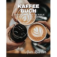 Kaffee buch: Bindung durch so viele verschiedene Kaffee Rezepte (German Edition) Kaffee buch: Bindung durch so viele verschiedene Kaffee Rezepte (German Edition) Kindle Paperback