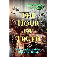 The Hour of Truth: Liars, Leaks, and the Media that Bleeds