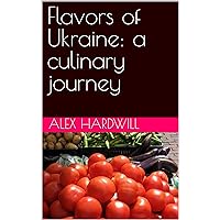 Flavors of Ukraine: a culinary journey Flavors of Ukraine: a culinary journey Kindle