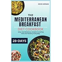 THE MEDITERRANEAN BREAKFAST DIET COOKBOOK: 28 days of easy and delicious recipies to eating well and healthy everyday (HEALTHY MEDITERRANEAN DIET COOKBOOK) THE MEDITERRANEAN BREAKFAST DIET COOKBOOK: 28 days of easy and delicious recipies to eating well and healthy everyday (HEALTHY MEDITERRANEAN DIET COOKBOOK) Paperback Kindle