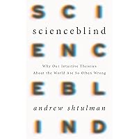 Scienceblind: Why Our Intuitive Theories About the World Are So Often Wrong