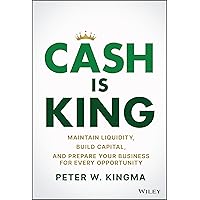 Cash Is King: Maintain Liquidity, Build Capital, and Prepare Your Business for Every Opportunity Cash Is King: Maintain Liquidity, Build Capital, and Prepare Your Business for Every Opportunity Hardcover Kindle