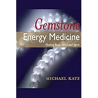 Gemstone Energy Medicine: Healing Body, Mind and Spirit Gemstone Energy Medicine: Healing Body, Mind and Spirit Kindle Paperback