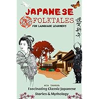 JAPANESE FOLKLORE FOR LANGUAGE LEARNERS: Fascinating Classic Japanese Stories and Mythology