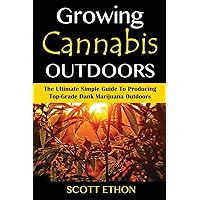 Cannabis: Growing Cannabis Outdoors: The Ultimate Simple Guide To Producing Top-Grade Dank Marijuana Outdoors Cannabis: Growing Cannabis Outdoors: The Ultimate Simple Guide To Producing Top-Grade Dank Marijuana Outdoors Paperback Kindle