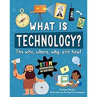 What is Technology?: The Who, Where, Why, and How What is Technology?: The Who, Where, Why, and How Paperback Kindle