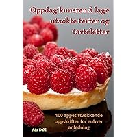 Oppdag kunsten å lage utsøkte terter og tarteletter (Norwegian Edition)