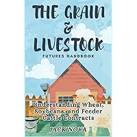 The Grain & Livestock Futures Handbook: Understanding Wheat, Soybeans, and Feeder Cattle Contracts The Grain & Livestock Futures Handbook: Understanding Wheat, Soybeans, and Feeder Cattle Contracts Paperback Kindle