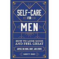 Self-Care for Men: How to Look Good and Feel Great Self-Care for Men: How to Look Good and Feel Great Hardcover Kindle