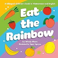 Eat the Rainbow: A Bilingual Children's Book in Vietnamese and English (Learn Vietnamese 3) Eat the Rainbow: A Bilingual Children's Book in Vietnamese and English (Learn Vietnamese 3) Kindle Paperback