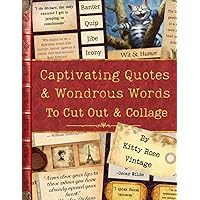 Captivating Quotes & Wondrous Words to Cut Out & Collage: A Collection of over 450 Literary Gems for Junk Journals, Scrapbooking and Paper Craft