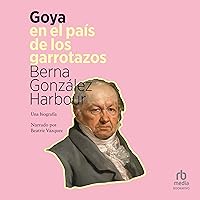 Goya en el país de los garrotazos [Goya in the Land of Garrotes] Goya en el país de los garrotazos [Goya in the Land of Garrotes] Kindle Audible Audiobook Paperback