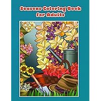 Seasons Coloring Book for Adults: Spring, Summer, Autumn and Winter Coloring Book (Creative and Unique Coloring Books for Adults) Seasons Coloring Book for Adults: Spring, Summer, Autumn and Winter Coloring Book (Creative and Unique Coloring Books for Adults) Paperback