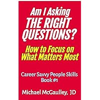 AM I ASKING THE RIGHT QUESTIONS? : How to Focus on What Matters Most (Navigating by the 