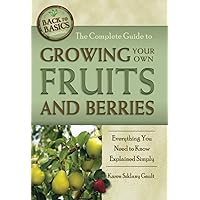 The Complete Guide to Growing Your Own Fruits and Berries Everything You Need to Know Explained Simply (Back-To-Basics) The Complete Guide to Growing Your Own Fruits and Berries Everything You Need to Know Explained Simply (Back-To-Basics) Paperback Kindle Library Binding
