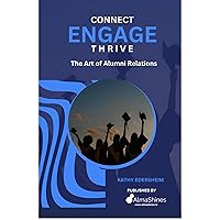 Connect, Engage, Thrive: The Art of Alumni Relations Connect, Engage, Thrive: The Art of Alumni Relations Kindle Paperback
