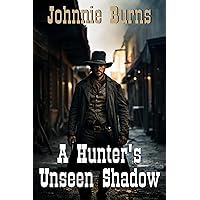 A Hunter's Unseen Shadow: A Historical Western Adventure Novel A Hunter's Unseen Shadow: A Historical Western Adventure Novel Kindle