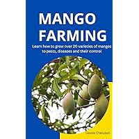 MANGO FARMING: Learn how to grow over 20 varieties of mangos to pests, diseases and their control (Farm management) MANGO FARMING: Learn how to grow over 20 varieties of mangos to pests, diseases and their control (Farm management) Kindle Paperback