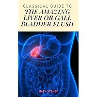 CLASSICAL GUIDE TO AMAZING LIVER OR GALL BLADDER FLUSH CLASSICAL GUIDE TO AMAZING LIVER OR GALL BLADDER FLUSH Kindle Hardcover Paperback