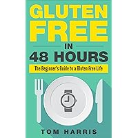 Gluten Free In 48 Hours: The Beginner's Guide to a Gluten Free Life Gluten Free In 48 Hours: The Beginner's Guide to a Gluten Free Life Kindle Paperback