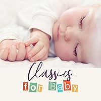 Classics for Baby - 15 Music Compositions for Sleep or Naps, Calming Down the Crying and Restless Babe Classics for Baby - 15 Music Compositions for Sleep or Naps, Calming Down the Crying and Restless Babe MP3 Music