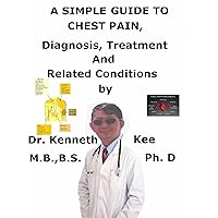 A Simple Guide To Chest Pain, Diagnosis, Treatment And Related Conditions A Simple Guide To Chest Pain, Diagnosis, Treatment And Related Conditions Kindle