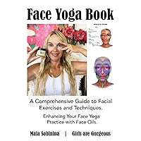 Face Yoga Book: A Comprehensive Guide to Facial Exercises and Techniques. Enhancing Your Face Yoga Practice with Face Oils. (Facial Fitness: Ultimate Rejuvenation System) Face Yoga Book: A Comprehensive Guide to Facial Exercises and Techniques. Enhancing Your Face Yoga Practice with Face Oils. (Facial Fitness: Ultimate Rejuvenation System) Paperback Kindle