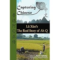 Capturing Chinese: Lu Xun's The Real Story of Ah Q (English and Mandarin Chinese Edition) Capturing Chinese: Lu Xun's The Real Story of Ah Q (English and Mandarin Chinese Edition) Paperback