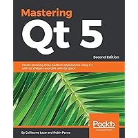 Mastering Qt 5 - Second Edition: Create stunning cross-platform applications using C++ with Qt Widgets and QML with Qt Quick Mastering Qt 5 - Second Edition: Create stunning cross-platform applications using C++ with Qt Widgets and QML with Qt Quick Paperback Kindle