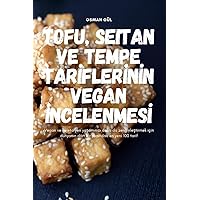 Tofu, Seitan Ve Tempe Tarİflerİnİn Vegan İncelenmesİ (Turkish Edition)