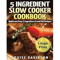 5 Ingredient Slow Cooker Cookbook - Large Print Edition: Quick and Easy 5 Ingredient Crock Pot Recipes 5 Ingredient Slow Cooker Cookbook - Large Print Edition: Quick and Easy 5 Ingredient Crock Pot Recipes Kindle Paperback
