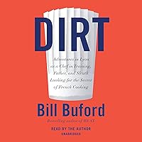 Dirt: Adventures in Lyon as a Chef in Training, Father, and Sleuth Looking for the Secret of French Cooking Dirt: Adventures in Lyon as a Chef in Training, Father, and Sleuth Looking for the Secret of French Cooking Paperback Audible Audiobook Kindle Hardcover Audio CD