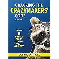 Cracking the Crazymakers' Code: 9 Simple Steps to Ease Your Anxiety Cracking the Crazymakers' Code: 9 Simple Steps to Ease Your Anxiety Paperback