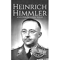 Heinrich Himmler: A Life from Beginning to End (World War 2 Biographies)