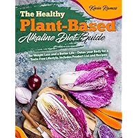 The Healthy Plant-Based Alkaline Diet Guide: for Weight Loss and a Better Life – Detox your Body for a Toxin-Free Lifestyle. Includes Product List and Recipes