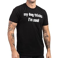 My Dog Thinks I'm Cool | Funny Sarcastic Pet Owner T-Shirt, Doggy Dad Mom Shirt for Men Women
