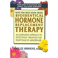 What You Must Know About Bioidentical Hormone Replacement Therapy: An Alternative Approach to Effectively Treating the Symptoms of Menopause What You Must Know About Bioidentical Hormone Replacement Therapy: An Alternative Approach to Effectively Treating the Symptoms of Menopause Paperback Kindle Mass Market Paperback