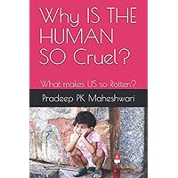 Why IS THE HUMAN SO Cruel?: What makes US so Rotten? Why IS THE HUMAN SO Cruel?: What makes US so Rotten? Paperback Kindle