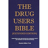 The Drug Users Bible [Extended Edition]: Harm Reduction, Risk Mitigation, Personal Safety The Drug Users Bible [Extended Edition]: Harm Reduction, Risk Mitigation, Personal Safety Paperback Kindle