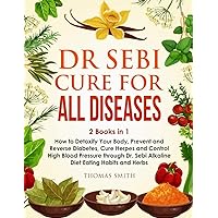 Dr Sebi Alkaline Diet: 2 Books in 1: How to Detoxify Your Body, Prevent and Reverse Diabetes, Cure Herpes and Control High Blood Pressure through Dr. Sebi Alkaline Diet Eating Habits and Herbs Dr Sebi Alkaline Diet: 2 Books in 1: How to Detoxify Your Body, Prevent and Reverse Diabetes, Cure Herpes and Control High Blood Pressure through Dr. Sebi Alkaline Diet Eating Habits and Herbs Paperback