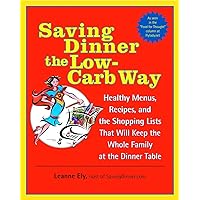 Saving Dinner the Low-Carb Way: Healthy Menus, Recipes, and the Shopping Lists That Will Keep the Whole Family at the Dinner Table: A Cookbook Saving Dinner the Low-Carb Way: Healthy Menus, Recipes, and the Shopping Lists That Will Keep the Whole Family at the Dinner Table: A Cookbook Paperback